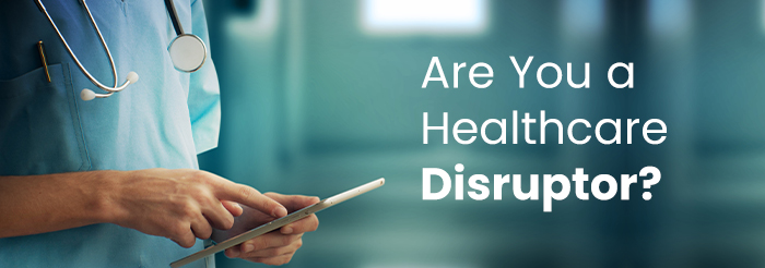 Are You a Healthcare Disruptor?