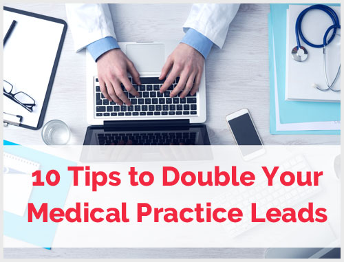 10 Tips to Double Your Medical Practice Leads