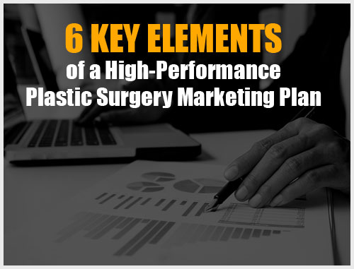 6 Key Elements of a High-Performance Plastic Surgery Marketing Plan