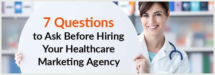 7 Questions to Ask Before Hiring Your Healthcare Marketing Agency
