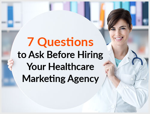 7 Questions to Ask Before Hiring Your Healthcare Marketing Agency