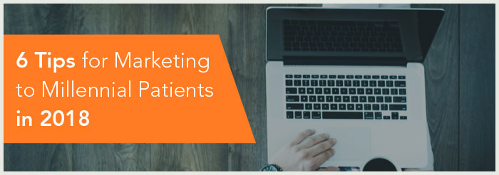 6 Tips for Marketing to Millennial Patients in 2018 