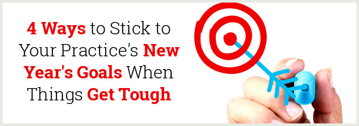 4 Ways to Stick to Your Practice's New Year's Goals When Things Get Tough