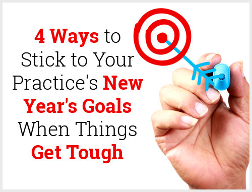 4 Ways to Stick to Your Practice's New Year's Goals When Things Get Tough