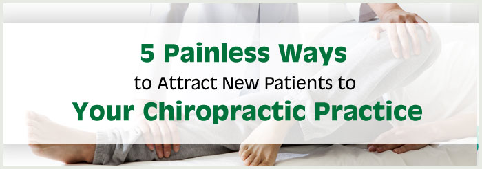 5 Painless Ways to Attract New Patients to Your Chiropractic Practicee