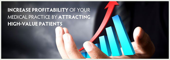 Increase Profitability of Your Medical Practice by Attracting High-Value Patients