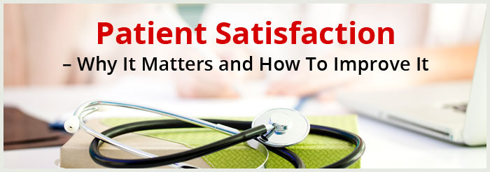Patient Satisfaction – Why It Matters and How To Improve It