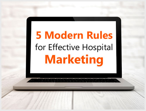 5 Modern Rules for Effective Hospital Marketing 5 Modern Rules for Effective Hospital Marketing