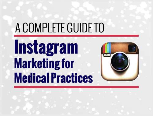 A Complete Guide to Instagram Marketing for Medical Practices