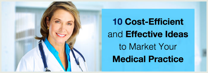 10 Cost-Efficient and Effective Ideas to Market Your Medical Practice
