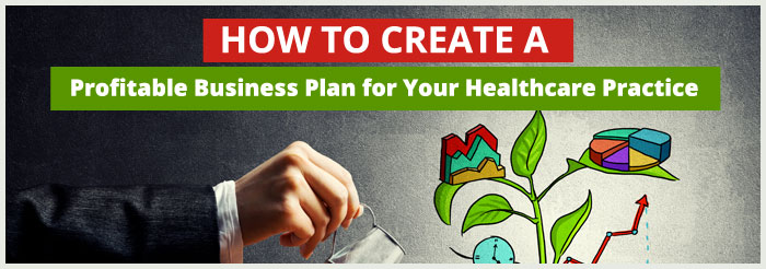 How to Create a Profitable Healthcare Business Plan for Your Medical Practice
