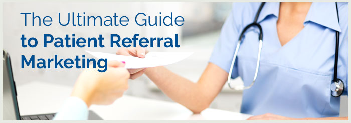 Ultimate Guide to Patient Referral Marketing