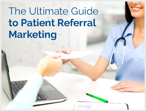The Ultimate Guide to Patient Referral Marketing