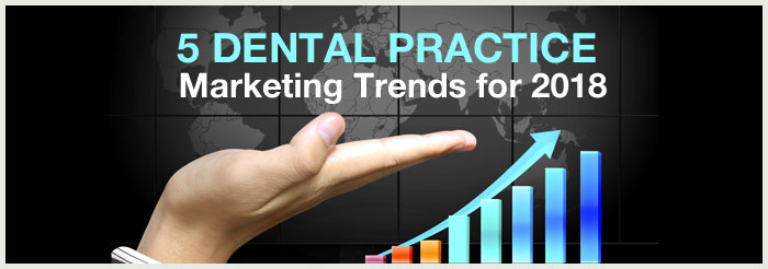 5 Dental Practice Marketing Trends for 2018