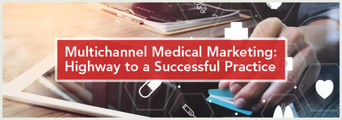 Multichannel Medical Marketing: Highway to a Successful Practice