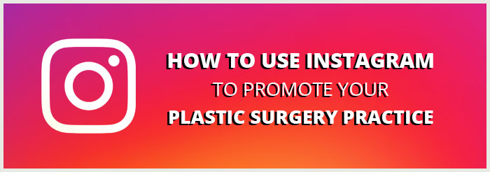 How to Use Instagram to Promote Your Plastic Surgery Practice