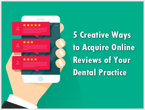 5 Creative Ways to Acquire Online Reviews of Your Dental Practice 