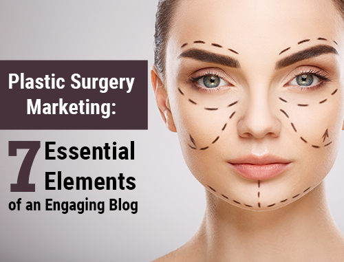 Plastic Surgery Marketing: 7 Essential Elements of an Engaging Blog