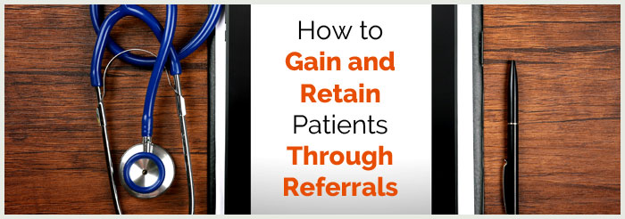 How to Gain and Retain Patients Through Referrals