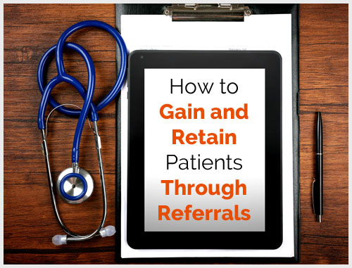 How to Gain and Retain Patients Through Referrals