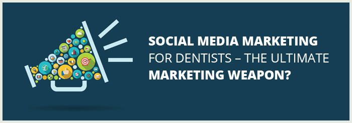 Social Media Marketing For Dentists – The Ultimate Marketing Weapon?