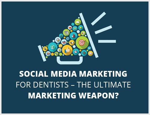Social Media Marketing For Dentists – The Ultimate Marketing Weapon?
