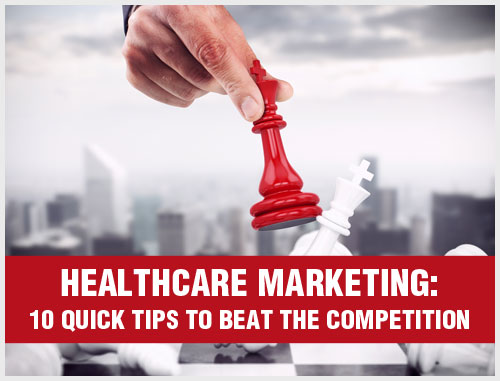 Healthcare Marketing: 10 Quick Tips to Beat the Competition