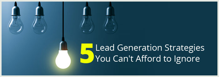 5 Lead Generation Strategies You Can't Afford to Ignore