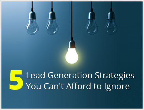 5 Lead Generation Strategies You Can't Afford to Ignore