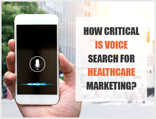 How Critical Is Voice Search for Healthcare Marketing? How Critical Is Voice Search for Healthcare Marketing?