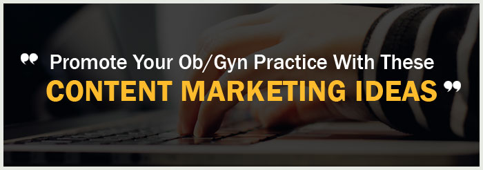 Promote Your Ob/Gyn Practice With These Content Marketing Ideas