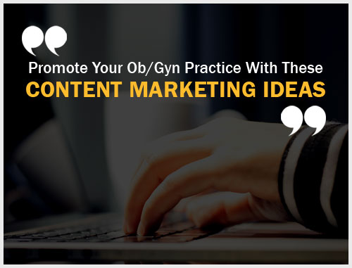 Promote Your Ob/Gyn Practice With These Content Marketing Ideas
