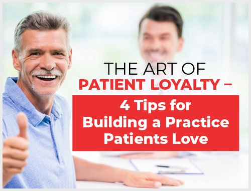 The Art of Patient Loyalty – 4 Tips for Building a Practice Patients Love