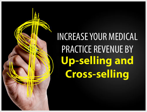 Increase Your Medical Practice Revenue By Up-Selling and Cross-Selling 