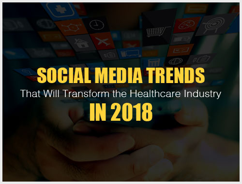 Social Media Trends That Will Transform the Healthcare Industry in 2018