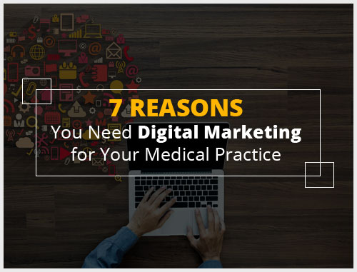 7 Reasons You Need Digital Marketing for Your Medical Practice