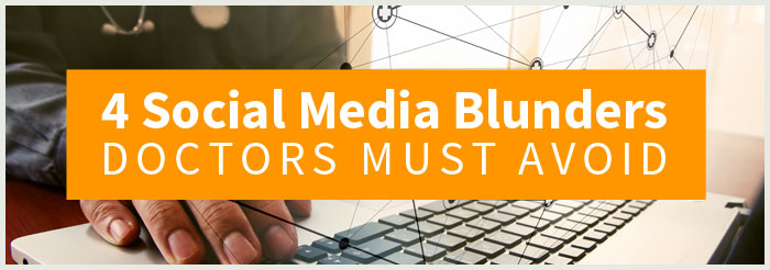 4 Social Media Blunders Doctors Must Avoid