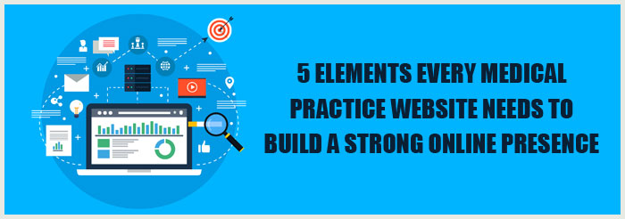 5 Elements Every Medical Practice Website Needs to Build a Strong Online Presence