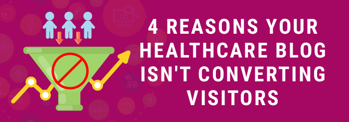 4 Reasons Your Healthcare Blog Isn't Converting Visitors