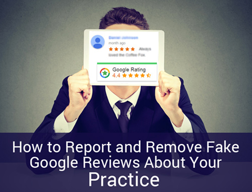 How to Report and Remove Fake Google Reviews About Your Practice 