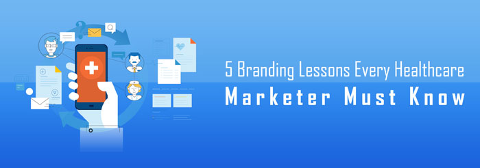 5 Branding Lessons Every Healthcare Marketer Must Know