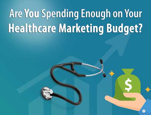 Are You Spending Enough on Your Healthcare Marketing Budget?