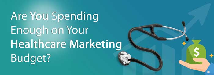 Are You Spending Enough on Your Healthcare Marketing Budget?