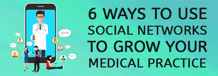 6 Ways to Use Social Networks to Grow Your Medical Practice