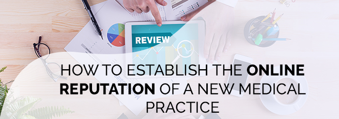 How to Establish the Online Reputation of a New Medical Practice