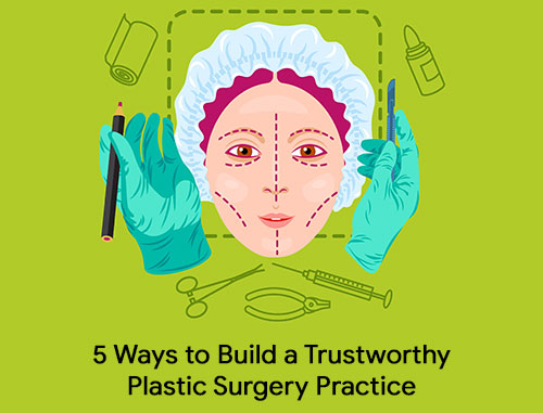 5 Ways to Build a Trustworthy Plastic Surgery Practice