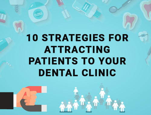 10 Strategies for Attracting Patients to Your Dental Clinic