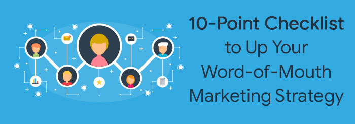 10-Point Checklist to Up Your Word-of-Mouth Marketing Strategy