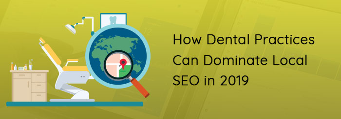 How Dental Practices Can Dominate Local SEO in 2019