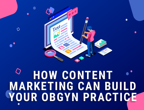 How Content Marketing Can Build Your OB/GYN Practice